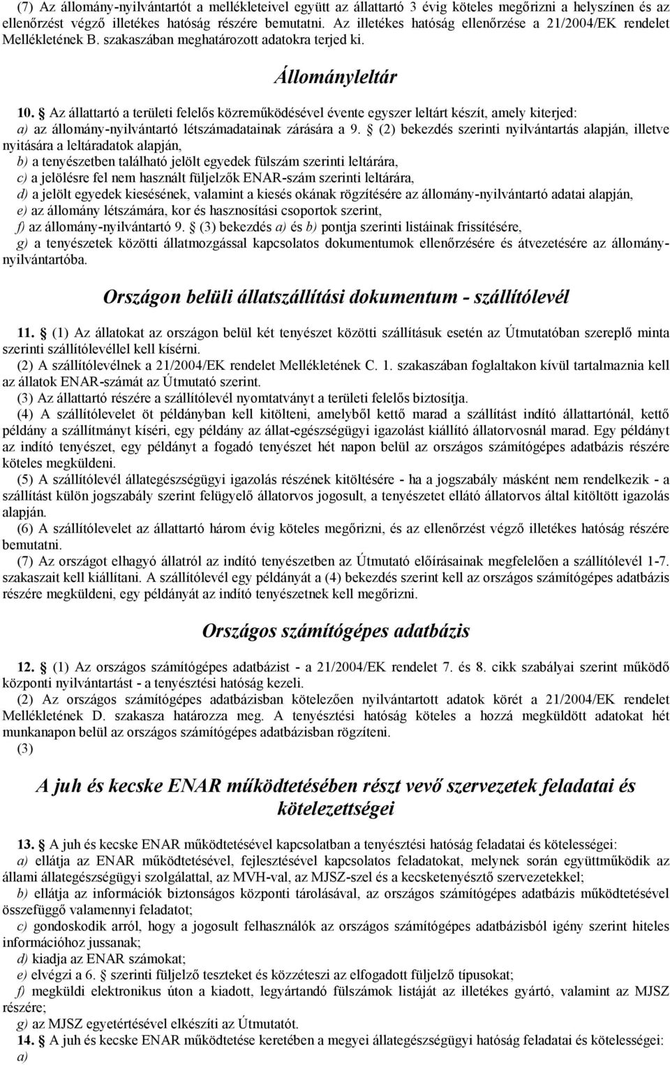 Az állattartó a területi felelős közreműködésével évente egyszer leltárt készít, amely kiterjed: a) az állomány-nyilvántartó létszámadatainak zárására a 9.