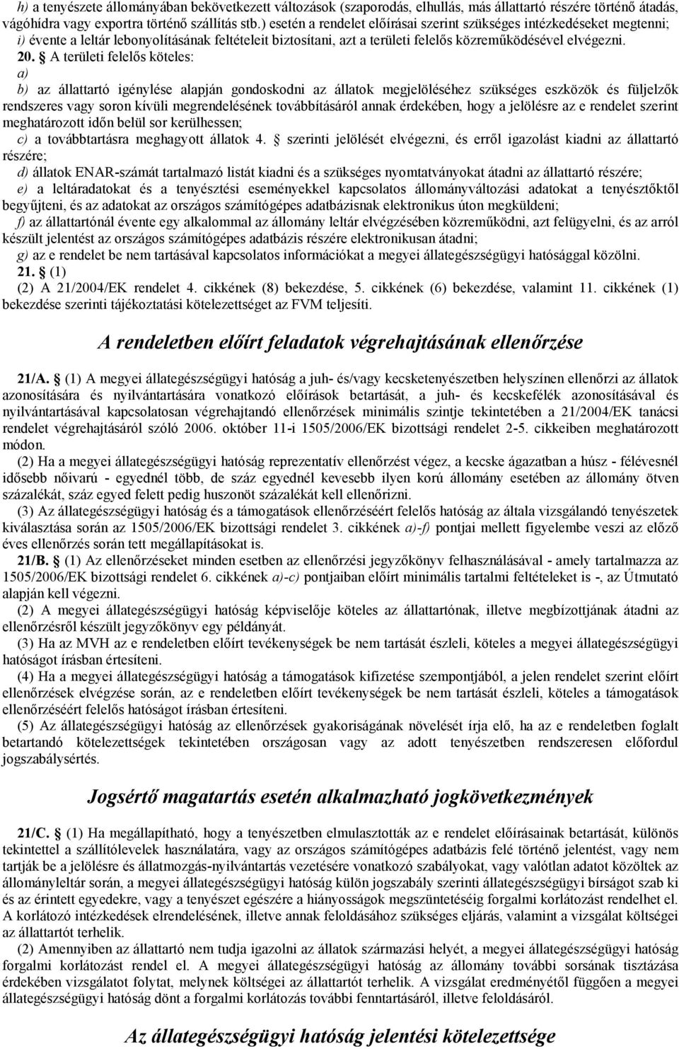 A területi felelős köteles: a) b) az állattartó igénylése alapján gondoskodni az állatok megjelöléséhez szükséges eszközök és füljelzők rendszeres vagy soron kívüli megrendelésének továbbításáról