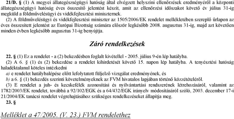 (2) A földművelésügyi és vidékfejlesztési miniszter az 1505/2006/EK rendelet mellékletében szereplő űrlapon az éves összesített jelentést az Európai Bizottság számára először legkésőbb 2008.
