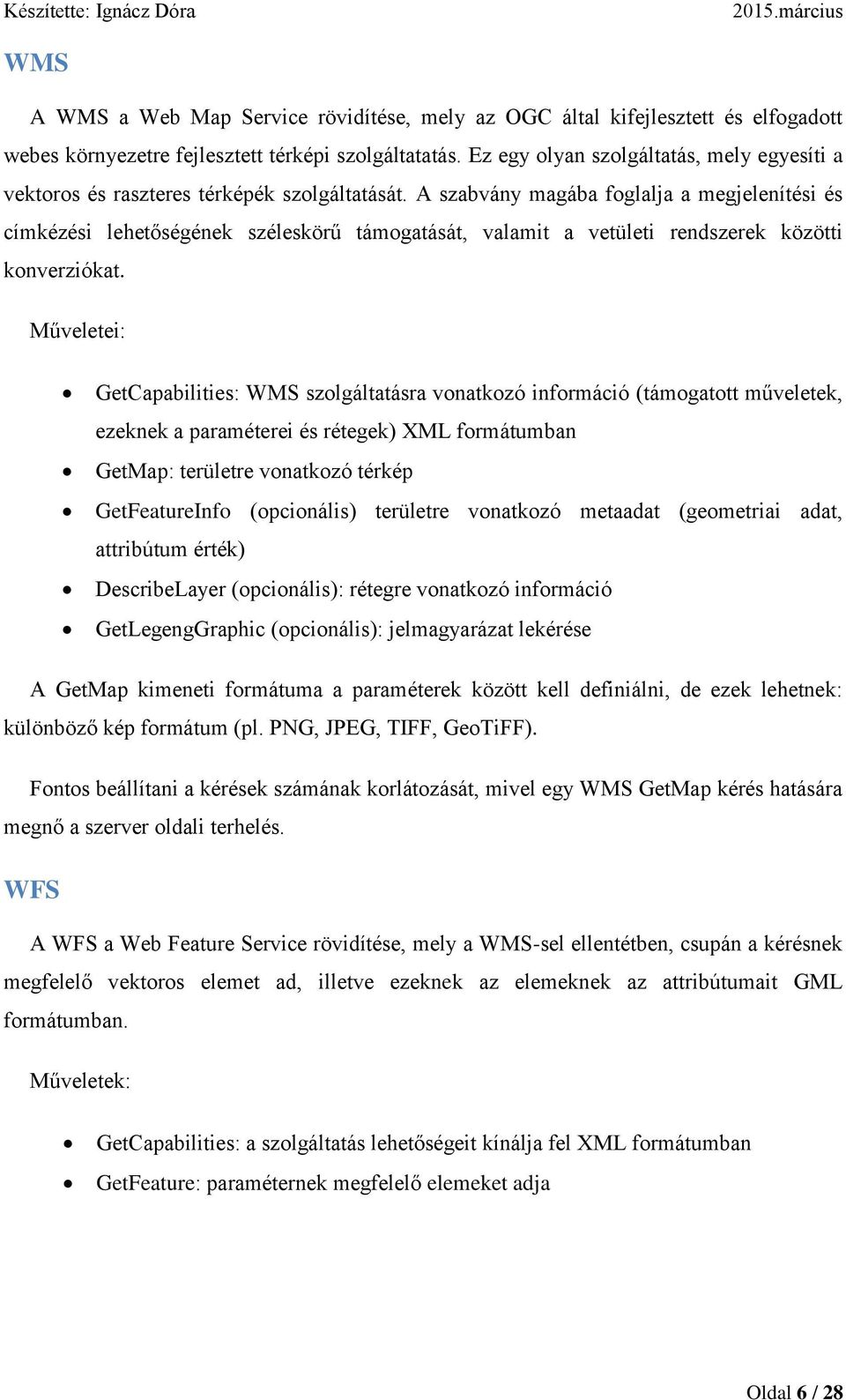 A szabvány magába foglalja a megjelenítési és címkézési lehetőségének széleskörű támogatását, valamit a vetületi rendszerek közötti konverziókat.