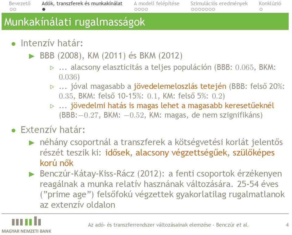 csoportnál a transzferek a kötségvetési korlát jelentős részét teszik ki: idősek, alacsony végzettségűek, szülőképes korú nők Benczúr-Kátay-Kiss-Rácz (2012): a fenti csoportok érzékenyen