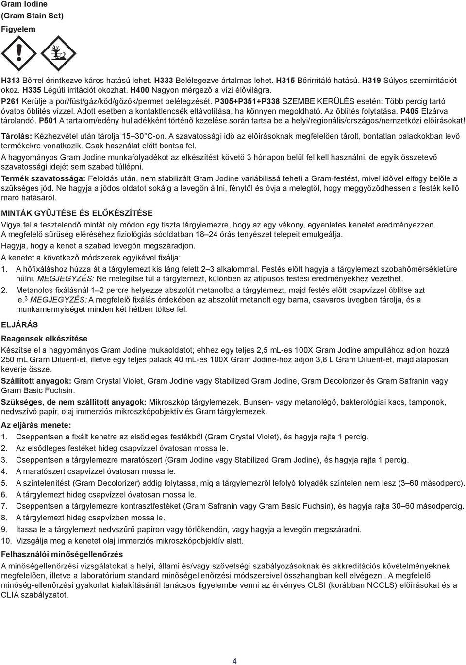 Adott esetben a kontaktlencsék eltávolítása, ha könnyen megoldható. Az öblítés folytatása. P405 Elzárva tárolandó.
