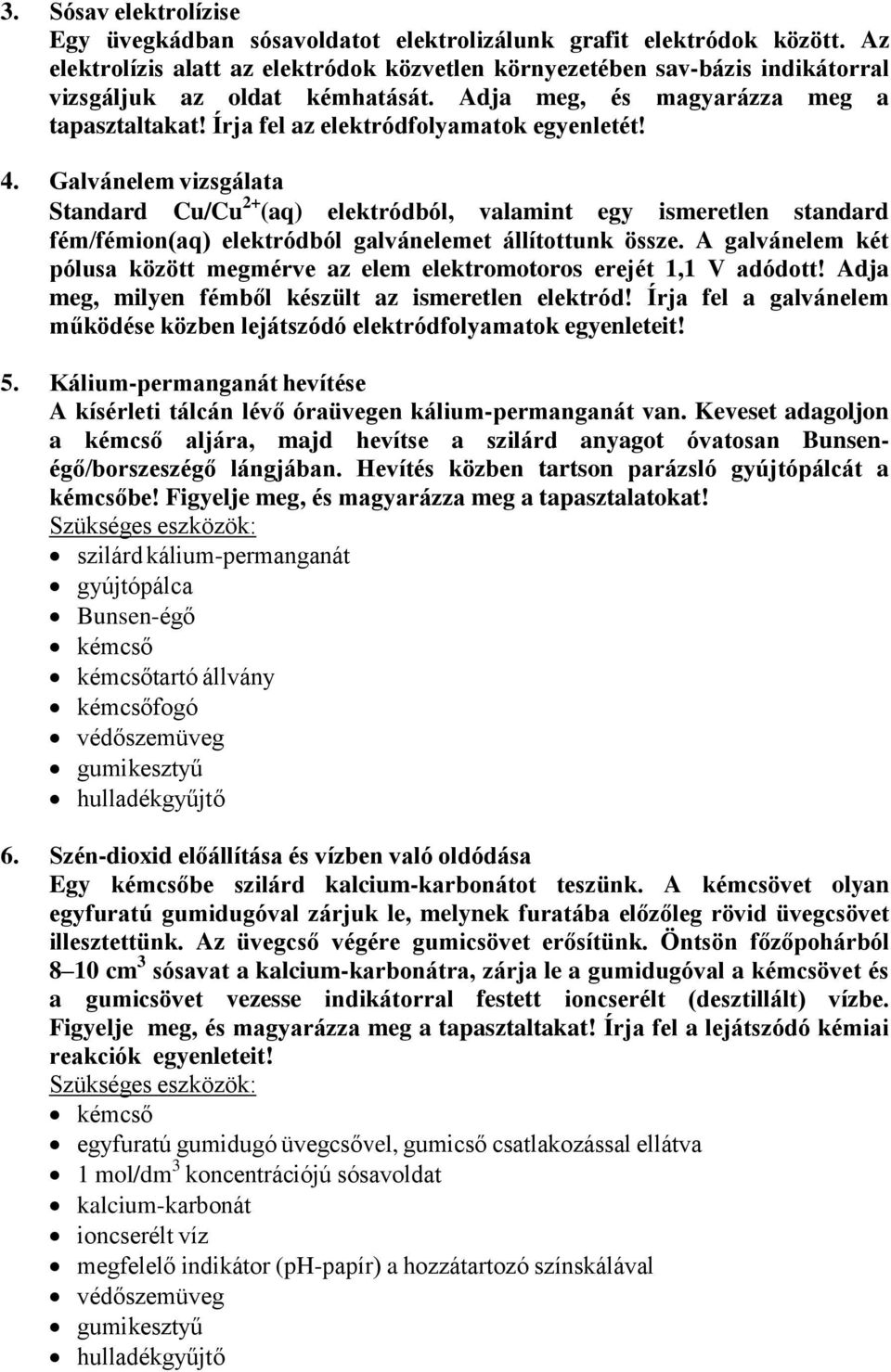 Írja fel az elektródfolyamatok egyenletét! 4. Galvánelem vizsgálata Standard Cu/Cu 2+ (aq) elektródból, valamint egy ismeretlen standard fém/fémion(aq) elektródból galvánelemet állítottunk össze.