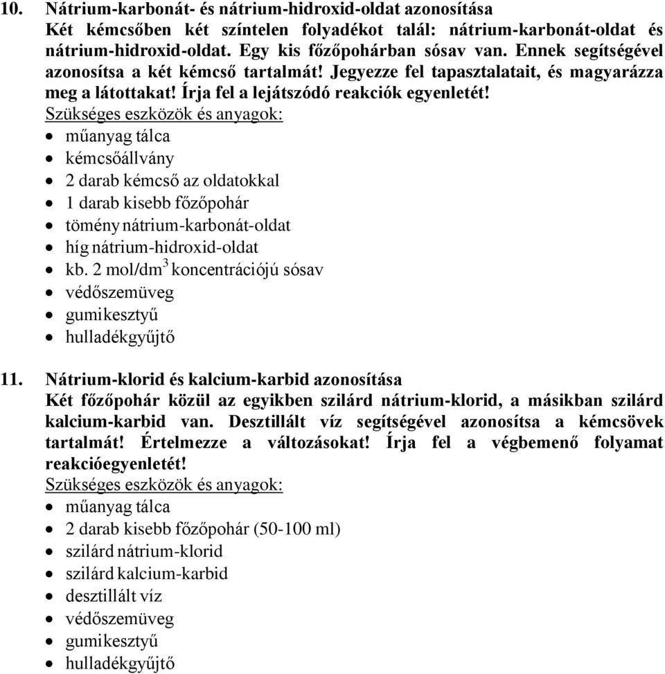 2 darab kémcső az oldatokkal 1 darab kisebb főzőpohár tömény nátrium-karbonát-oldat híg nátrium-hidroxid-oldat kb. 2 mol/dm 3 koncentrációjú sósav 11.