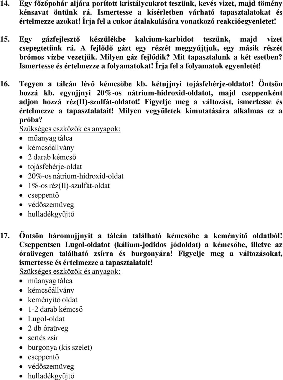 A fejlődő gázt egy részét meggyújtjuk, egy másik részét brómos vízbe vezetjük. Milyen gáz fejlődik? Mit tapasztalunk a két esetben? Ismertesse és értelmezze a folyamatokat!