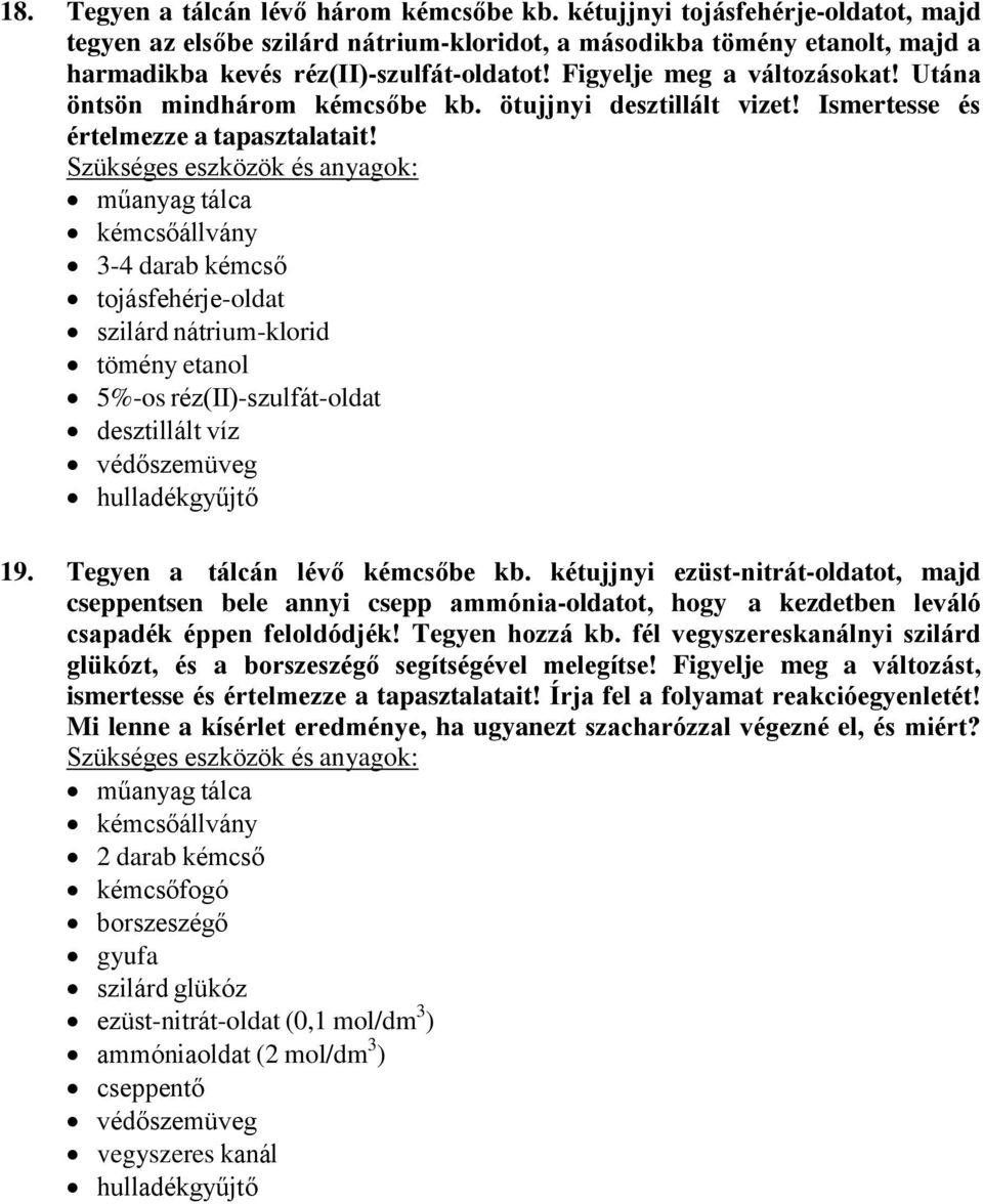 3-4 darab kémcső tojásfehérje-oldat szilárd nátrium-klorid tömény etanol 5%-os réz(ii)-szulfát-oldat desztillált víz 19. Tegyen a tálcán lévő kémcsőbe kb.