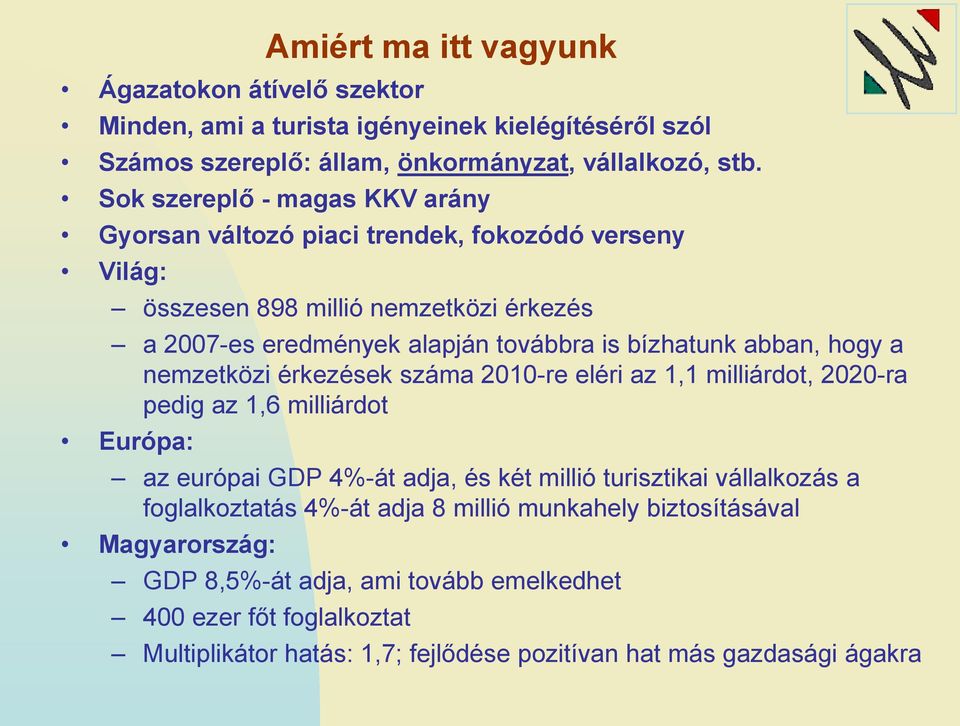 abban, hogy a nemzetközi érkezések száma 2010-re eléri az 1,1 milliárdot, 2020-ra pedig az 1,6 milliárdot Európa: az európai GDP 4%-át adja, és két millió turisztikai vállalkozás a