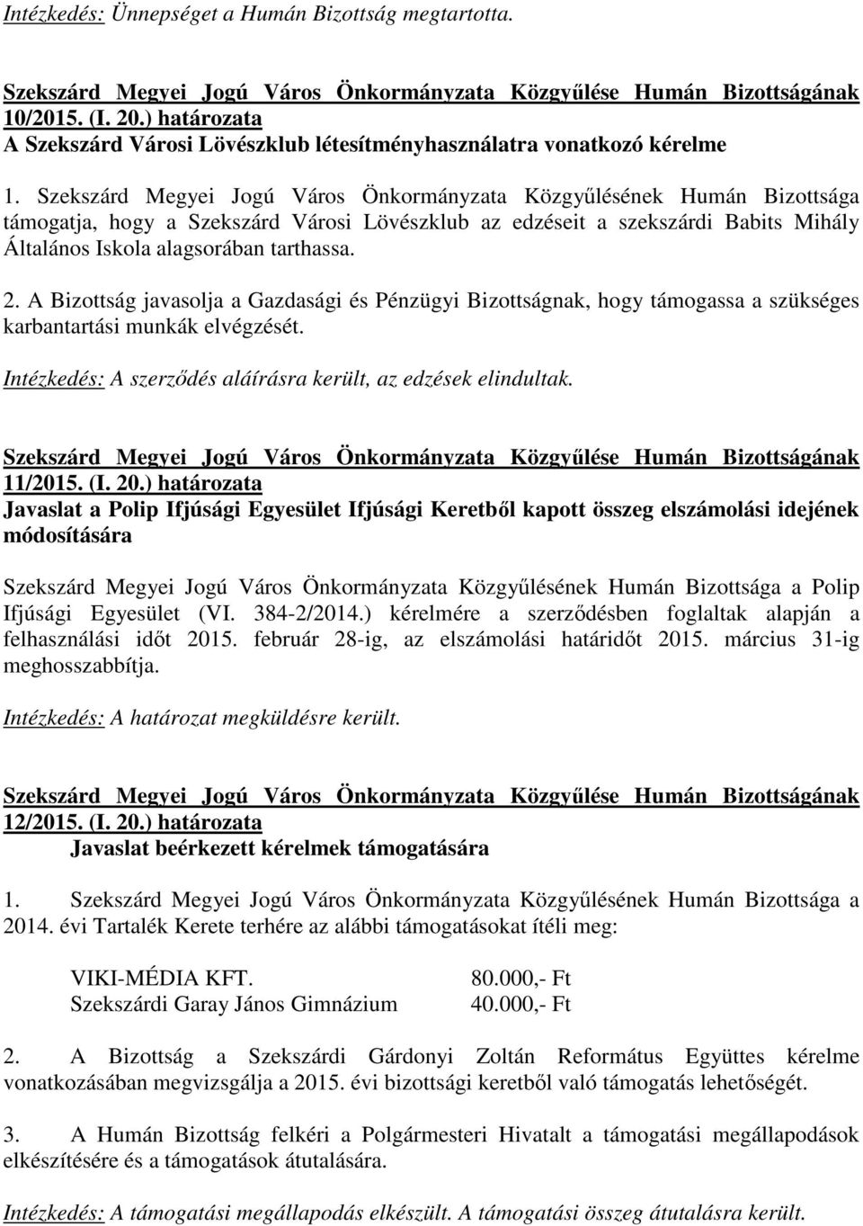 A Bizottság javasolja a Gazdasági és Pénzügyi Bizottságnak, hogy támogassa a szükséges karbantartási munkák elvégzését. Intézkedés: A szerzıdés aláírásra került, az edzések elindultak. 11/2015. (I.