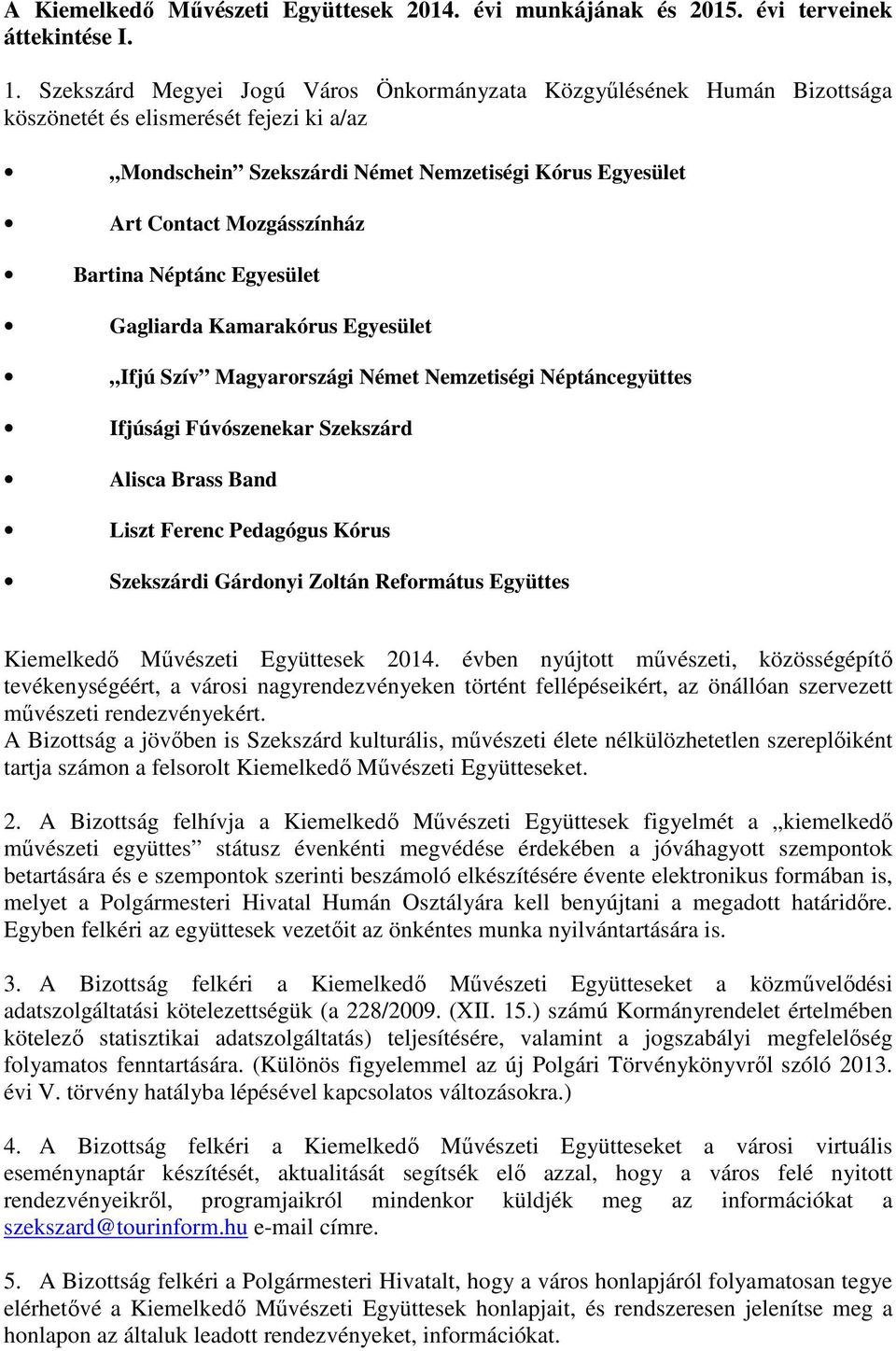 Bartina Néptánc Egyesület Gagliarda Kamarakórus Egyesület Ifjú Szív Magyarországi Német Nemzetiségi Néptáncegyüttes Ifjúsági Fúvószenekar Szekszárd Alisca Brass Band Liszt Ferenc Pedagógus Kórus