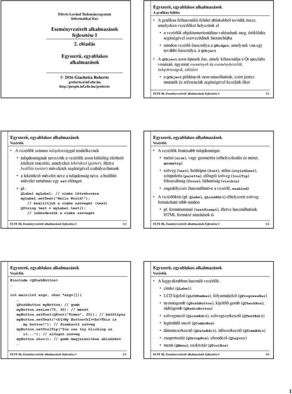 hu/groberto A grafikus felület A grafikus felhasználói felület ablakokból tevődik össze, amelyeken vezérlőket helyezünk el a vezérlők objektumorientáltan valósulnak meg, öröklődés segítségével