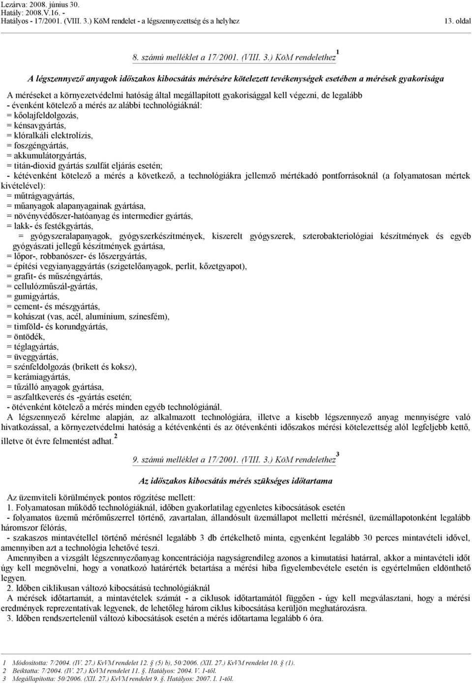 gyakorisággal kell végezni, de legalább - évenként kötelező a mérés az alábbi technológiáknál: = kőolajfeldolgozás, = kénsavgyártás, = klóralkáli elektrolízis, = foszgéngyártás, = akkumulátorgyártás,