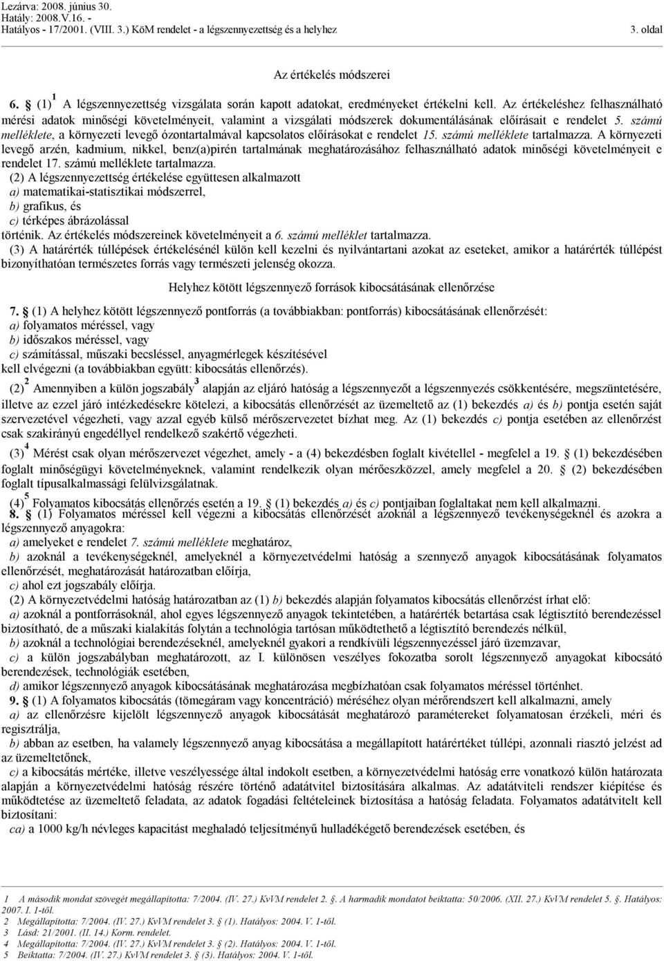 számú melléklete, a környezeti levegő ózontartalmával kapcsolatos előírásokat e rendelet 15. számú melléklete tartalmazza.