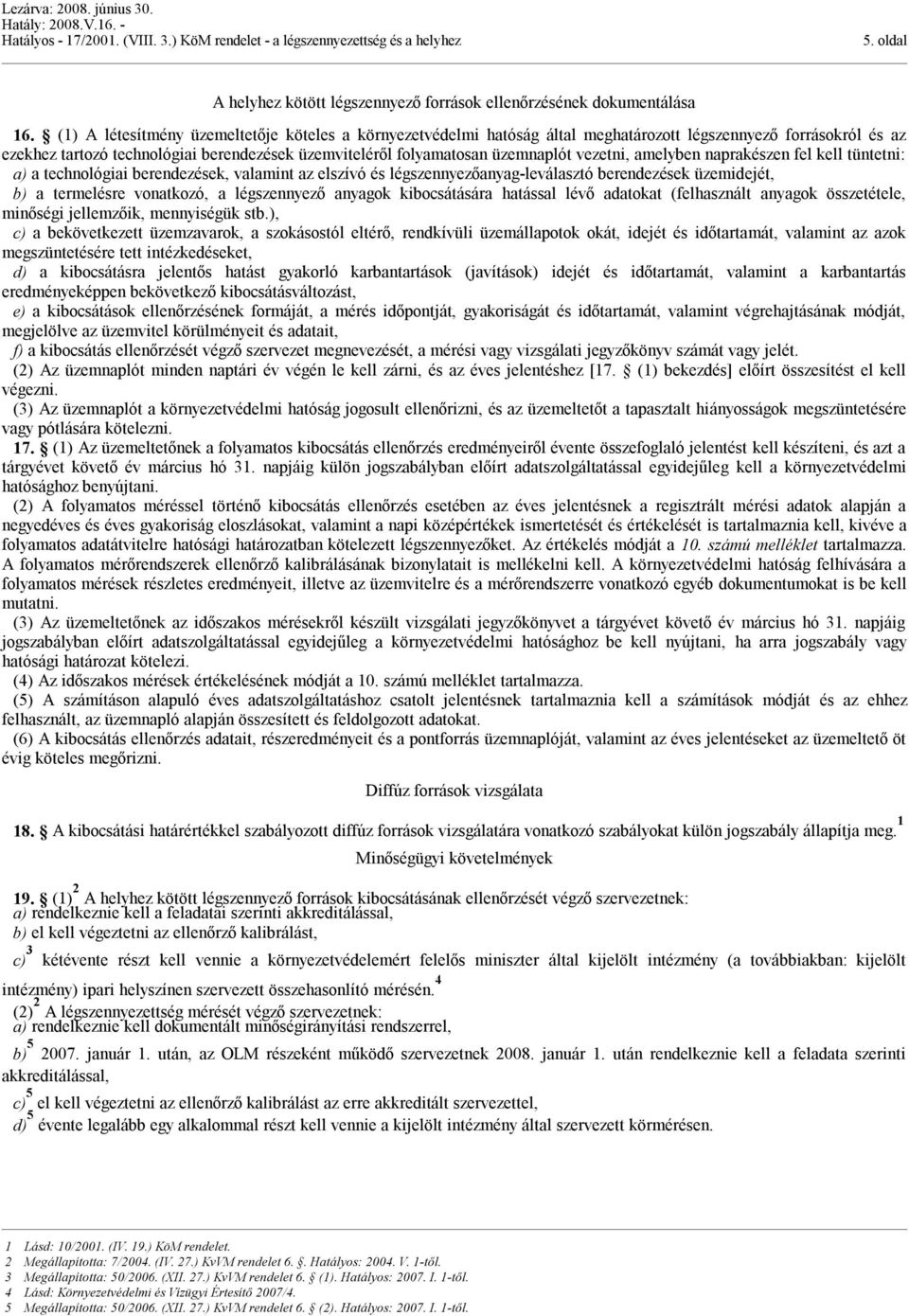 vezetni, amelyben naprakészen fel kell tüntetni: a) a technológiai berendezések, valamint az elszívó és légszennyezőanyag-leválasztó berendezések üzemidejét, b) a termelésre vonatkozó, a légszennyező