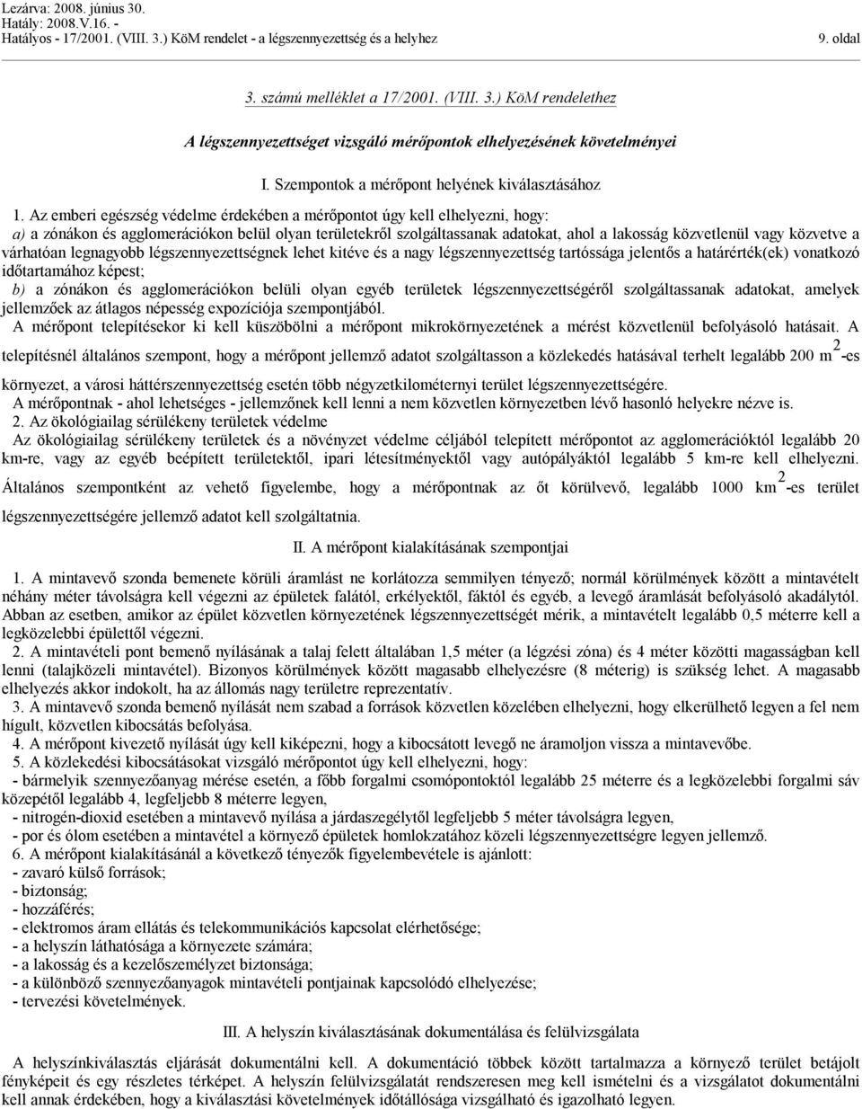 közvetve a várhatóan legnagyobb légszennyezettségnek lehet kitéve és a nagy légszennyezettség tartóssága jelentős a határérték(ek) vonatkozó időtartamához képest; b) a zónákon és agglomerációkon