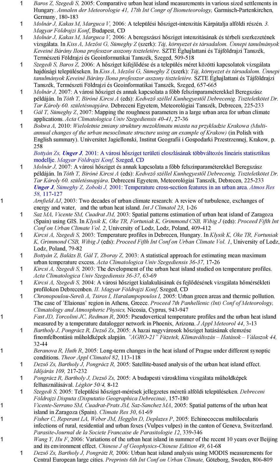 részén. 3. Magyar Földrajzi Konf, Budapest, CD 1 Molnár J, Kakas M, Marguca V, 2006: A beregszászi hősziget intenzitásának és térbeli szerkezetének vizsgálata.