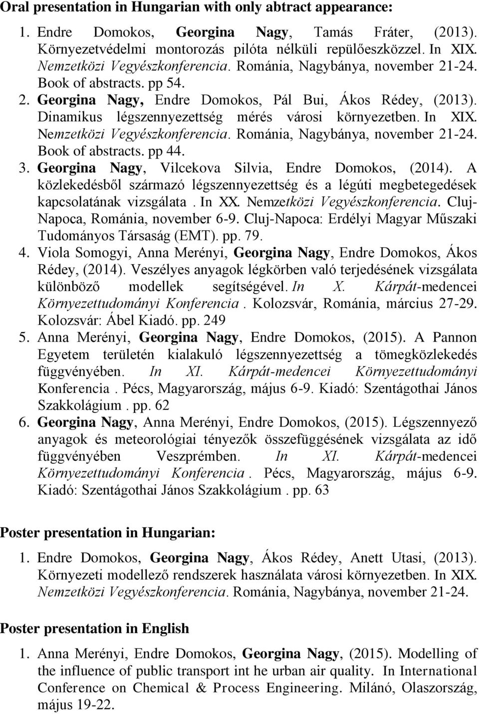 Dinamikus légszennyezettség mérés városi környezetben. In XIX. Nemzetközi Vegyészkonferencia. Románia, Nagybánya, november 21-24. Book of abstracts. pp 44. 3.
