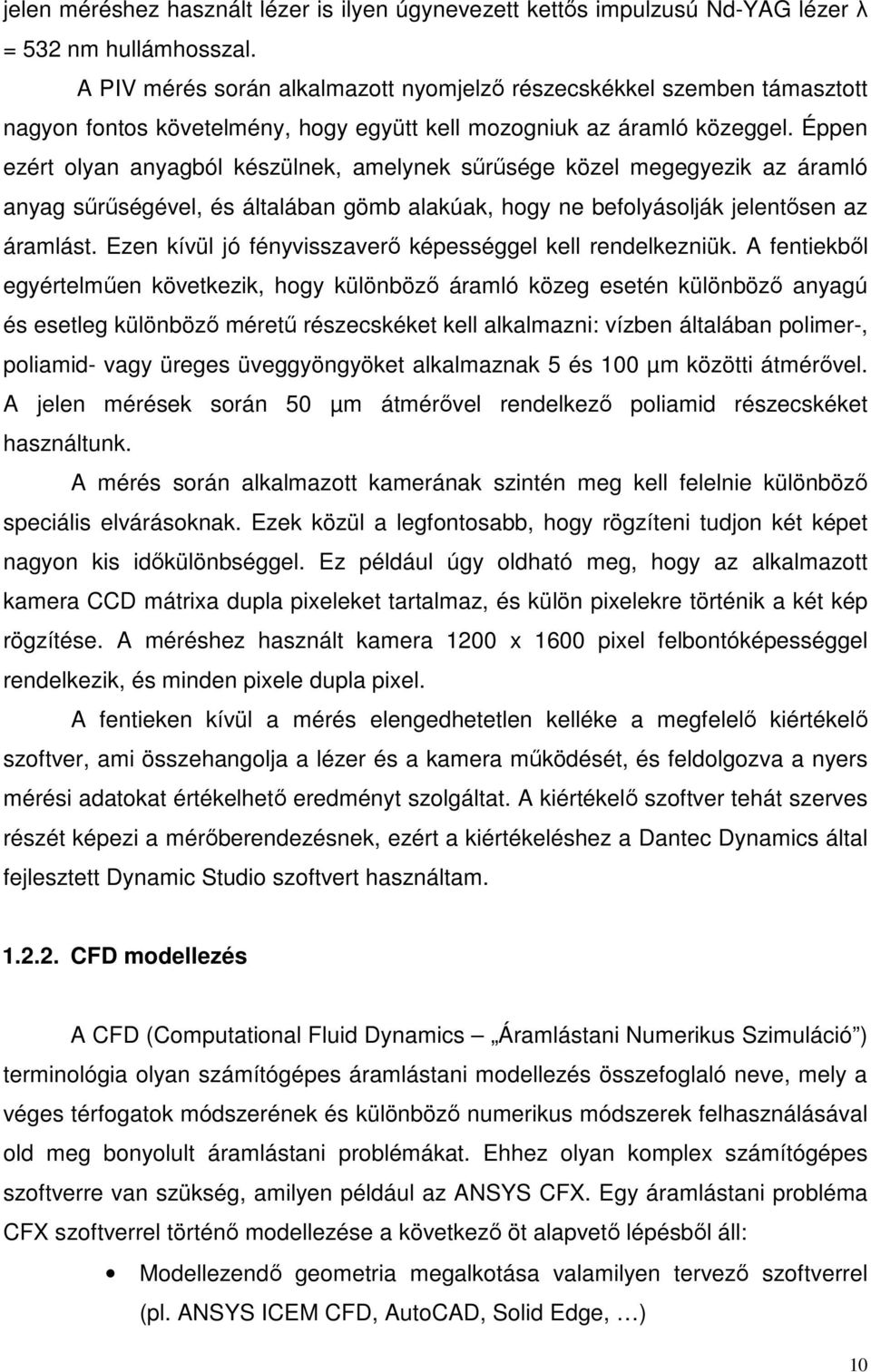 Éppen ezért olyan anyagból készülnek, amelynek sűrűsége közel megegyezik az áramló anyag sűrűségével, és általában gömb alakúak, hogy ne befolyásolják jelentősen az áramlást.