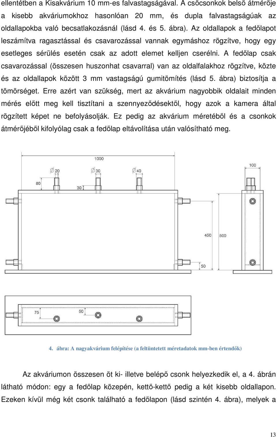 A fedőlap csak csavarozással (összesen huszonhat csavarral) van az oldalfalakhoz rögzítve, közte és az oldallapok között 3 mm vastagságú gumitömítés (lásd 5. ábra) biztosítja a tömörséget.