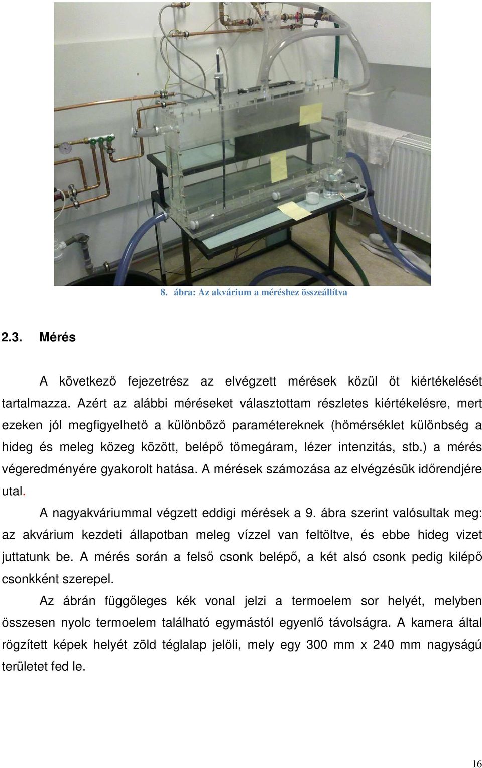 intenzitás, stb.) a mérés végeredményére gyakorolt hatása. A mérések számozása az elvégzésük időrendjére utal. A nagyakváriummal végzett eddigi mérések a 9.