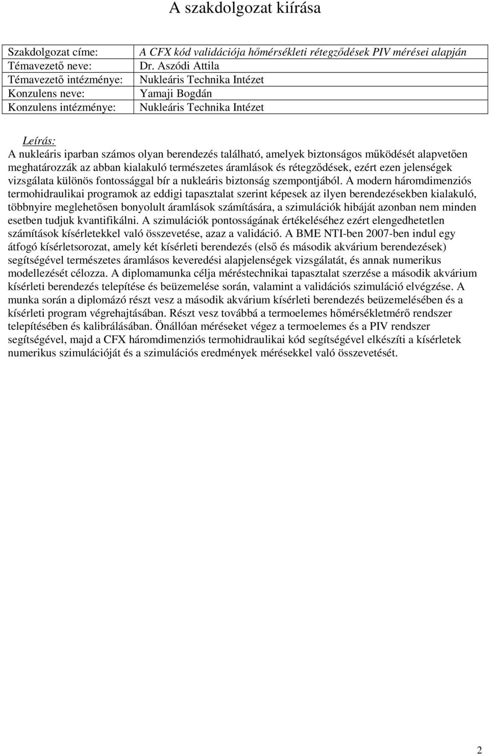 az abban kialakuló természetes áramlások és rétegződések, ezért ezen jelenségek vizsgálata különös fontossággal bír a nukleáris biztonság szempontjából.