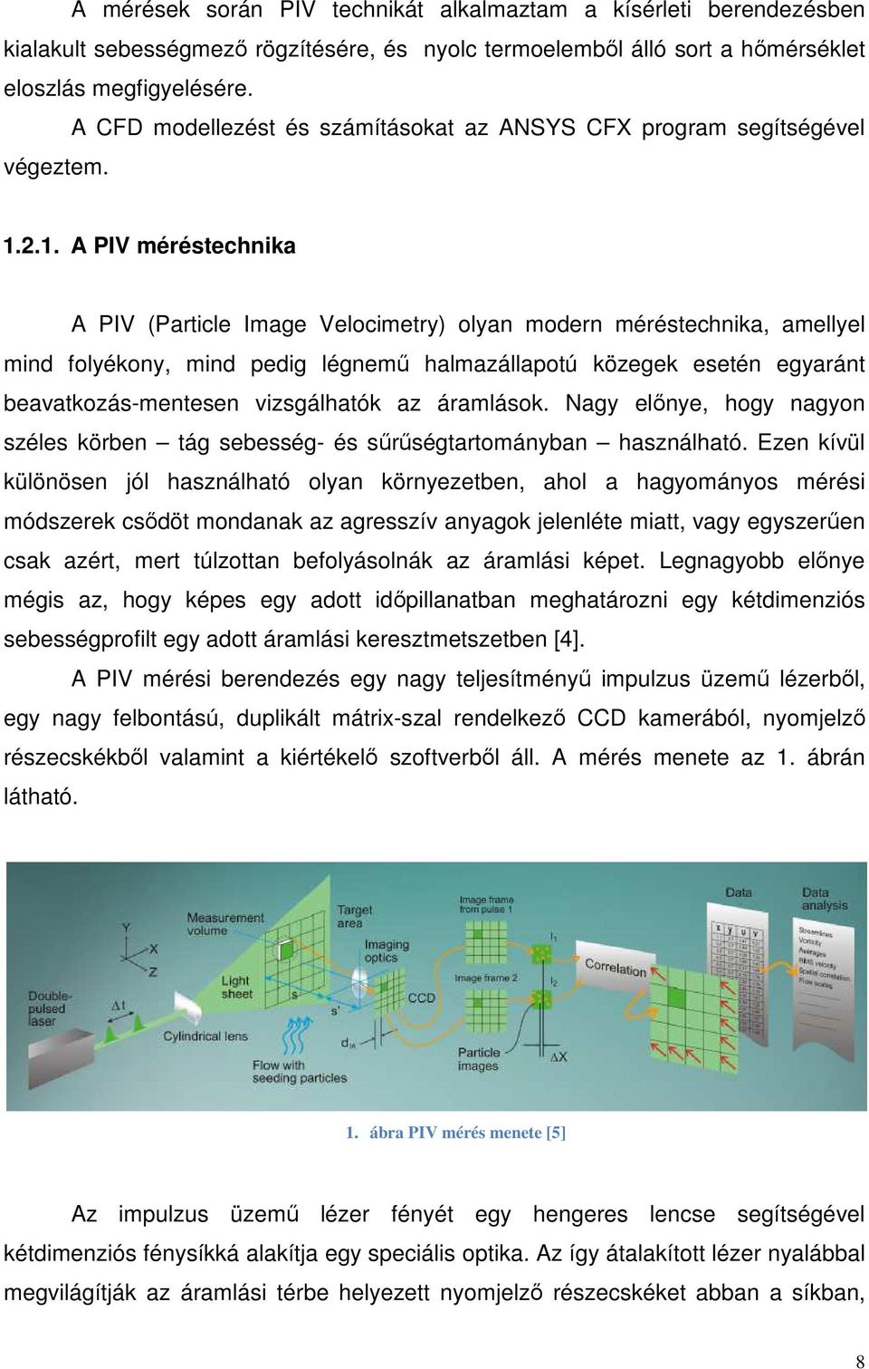 2.1. A PIV méréstechnika A PIV (Particle Image Velocimetry) olyan modern méréstechnika, amellyel mind folyékony, mind pedig légnemű halmazállapotú közegek esetén egyaránt beavatkozás-mentesen