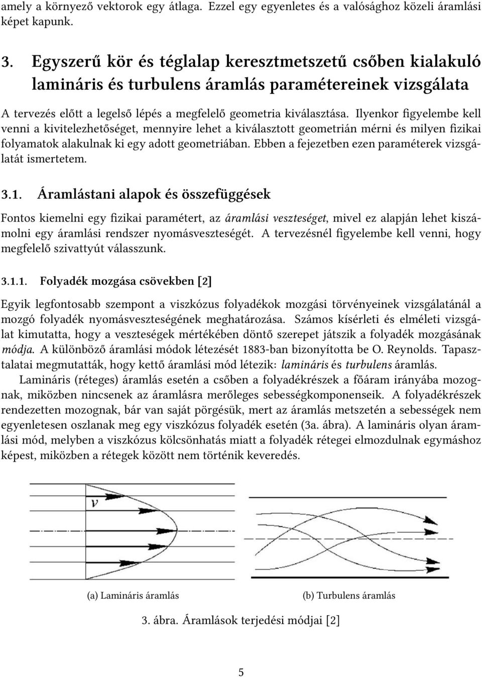 Ilyenkor figyelembe kell venni a kivitelezhetőséget, mennyire lehet a kiválasztott geometrián mérni és milyen fizikai folyamatok alakulnak ki egy adott geometriában.