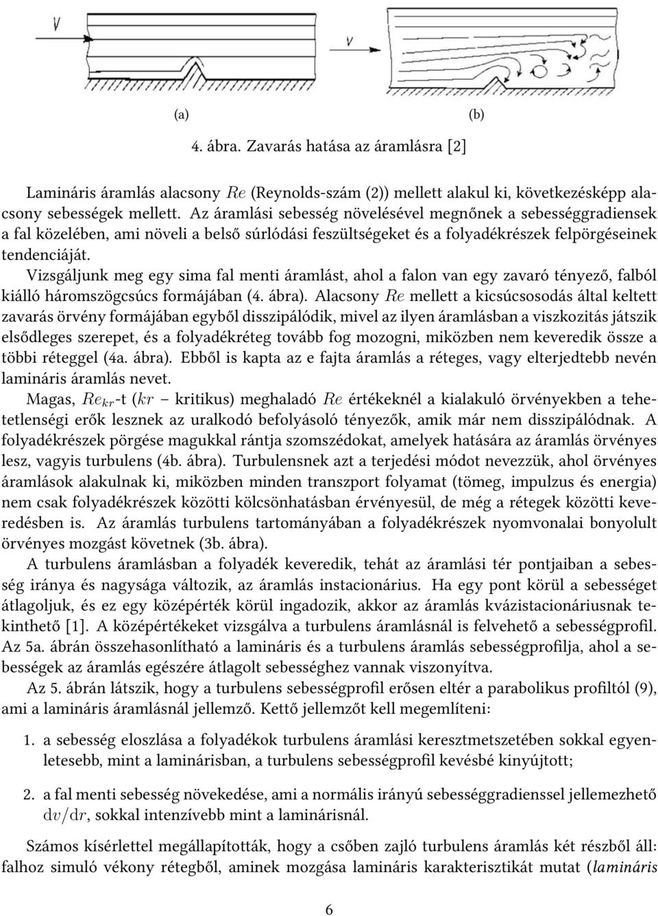 Vizsgáljunk meg egy sima fal menti áramlást, ahol a falon van egy zavaró tényező, falból kiálló háromszögcsúcs formájában (4. ábra).