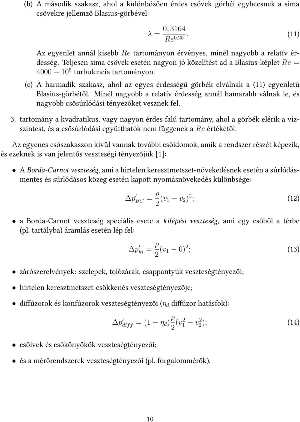 Teljesen sima csövek esetén nagyon jó közelítést ad a Blasius-képlet Re = 4000 10 5 turbulencia tartományon.