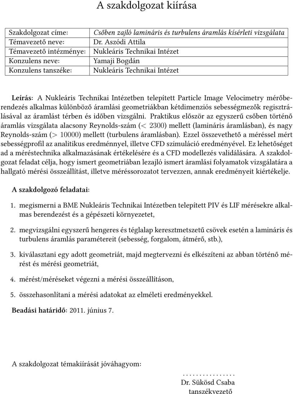 áramlási geometriákban kétdimenziós sebességmezők regisztrálásával az áramlást térben és időben vizsgálni.