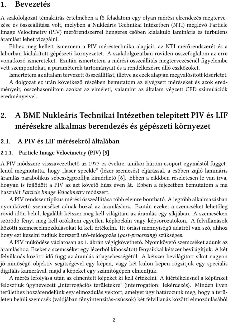 Ehhez meg kellett ismernem a PIV méréstechnika alapjait, az NTI mérőrendszerét és a laborban kialakított gépészeti környezetet. A szakdolgozatban röviden összefoglalom az erre vonatkozó ismereteket.