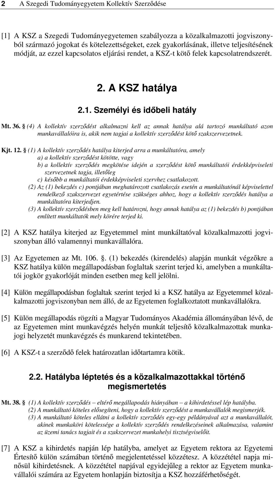 (4) A kollektív szerz dést alkalmazni kell az annak hatálya alá tartozó munkáltató azon munkavállalóira is, akik nem tagjai a kollektív szerz dést köt szakszervezetnek. Kjt. 12.