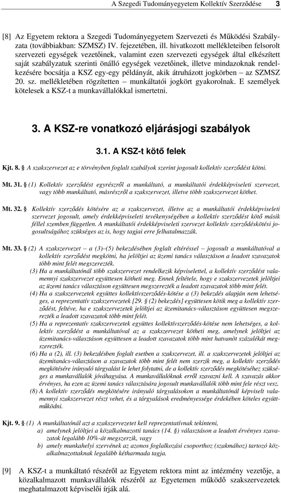 rendelkezésére bocsátja a KSZ egy-egy példányát, akik átruházott jogkörben az SZMSZ 20. sz. mellékletében rögzítetten munkáltatói jogkört gyakorolnak.