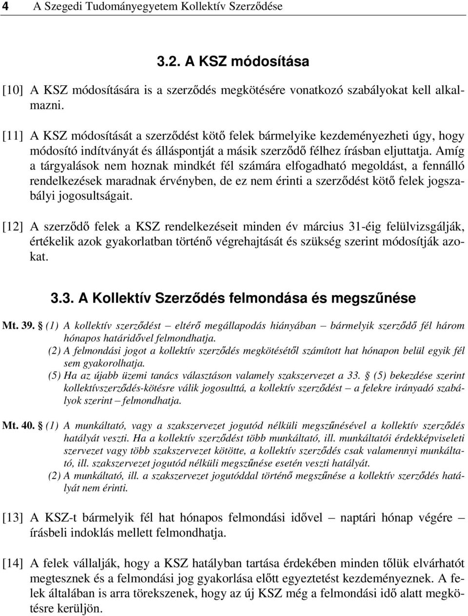 Amíg a tárgyalások nem hoznak mindkét fél számára elfogadható megoldást, a fennálló rendelkezések maradnak érvényben, de ez nem érinti a szerz dést köt felek jogszabályi jogosultságait.