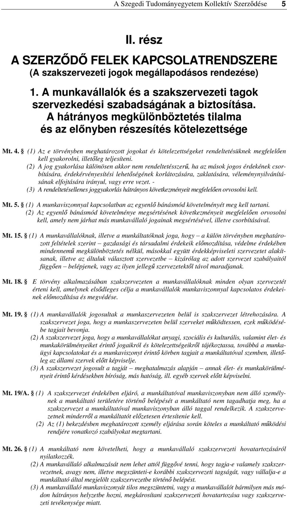 (1) Az e törvényben meghatározott jogokat és kötelezettségeket rendeltetésüknek megfelel en kell gyakorolni, illet leg teljesíteni.