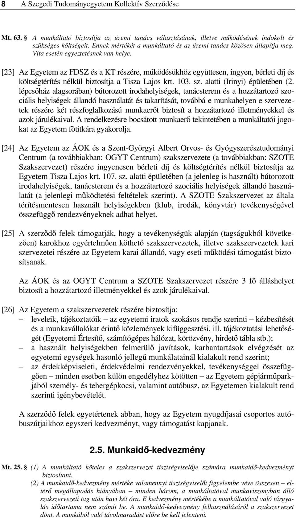 [23] Az Egyetem az FDSZ és a KT részére, m ködésükhöz együttesen, ingyen, bérleti díj és költségtérítés nélkül biztosítja a Tisza Lajos krt. 103. sz. alatti (Irinyi) épületében (2.