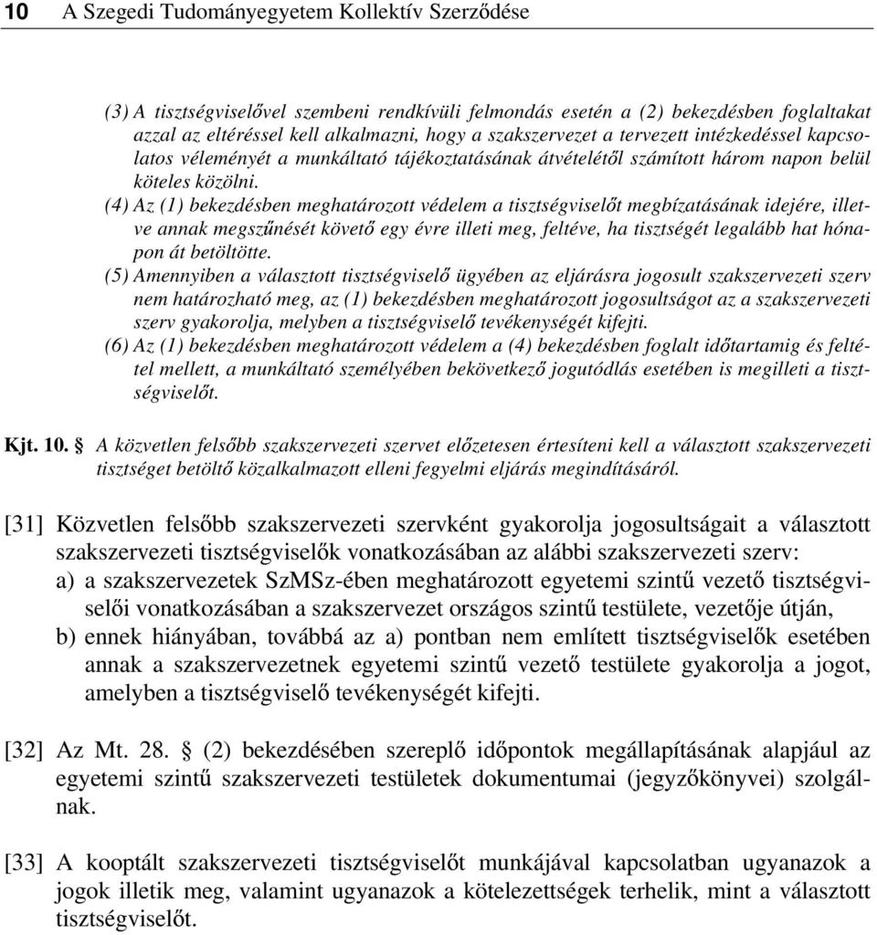 (4) Az (1) bekezdésben meghatározott védelem a tisztségvisel t megbízatásának idejére, illetve annak megsz nését követ egy évre illeti meg, feltéve, ha tisztségét legalább hat hónapon át betöltötte.