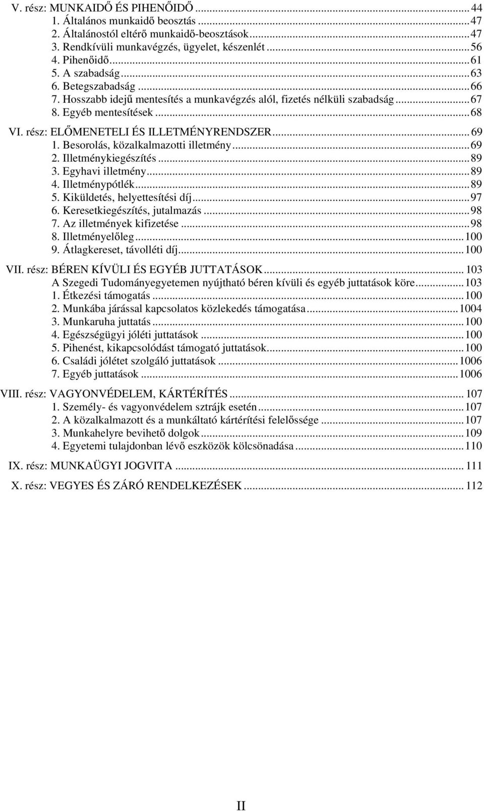 Besorolás, közalkalmazotti illetmény...69 2. Illetménykiegészítés...89 3. Egyhavi illetmény...89 4. Illetménypótlék...89 5. Kiküldetés, helyettesítési díj...97 6. Keresetkiegészítés, jutalmazás...98 7.