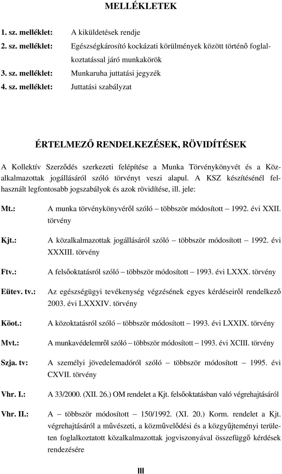 alapul. A KSZ készítésénél felhasznált legfontosabb jogszabályok és azok rövidítése, ill. jele: Mt.: A munka törvénykönyvér l szóló többször módosított 1992. évi XXII. törvény Kjt.