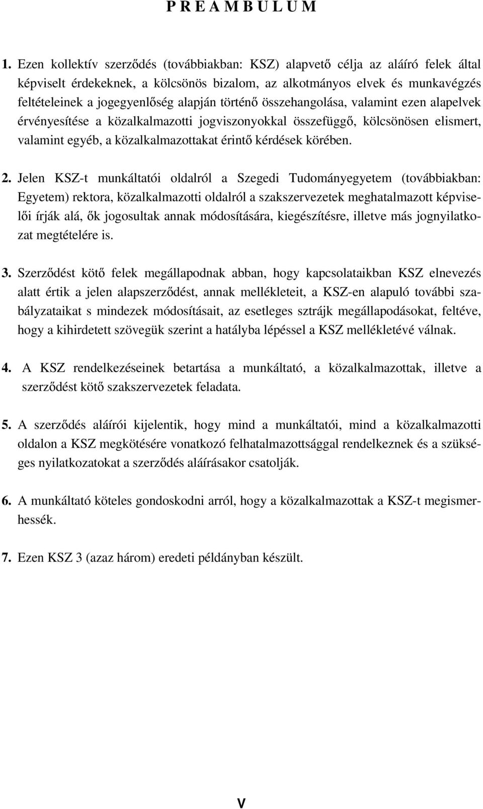 történ összehangolása, valamint ezen alapelvek érvényesítése a közalkalmazotti jogviszonyokkal összefügg, kölcsönösen elismert, valamint egyéb, a közalkalmazottakat érint kérdések körében. 2.