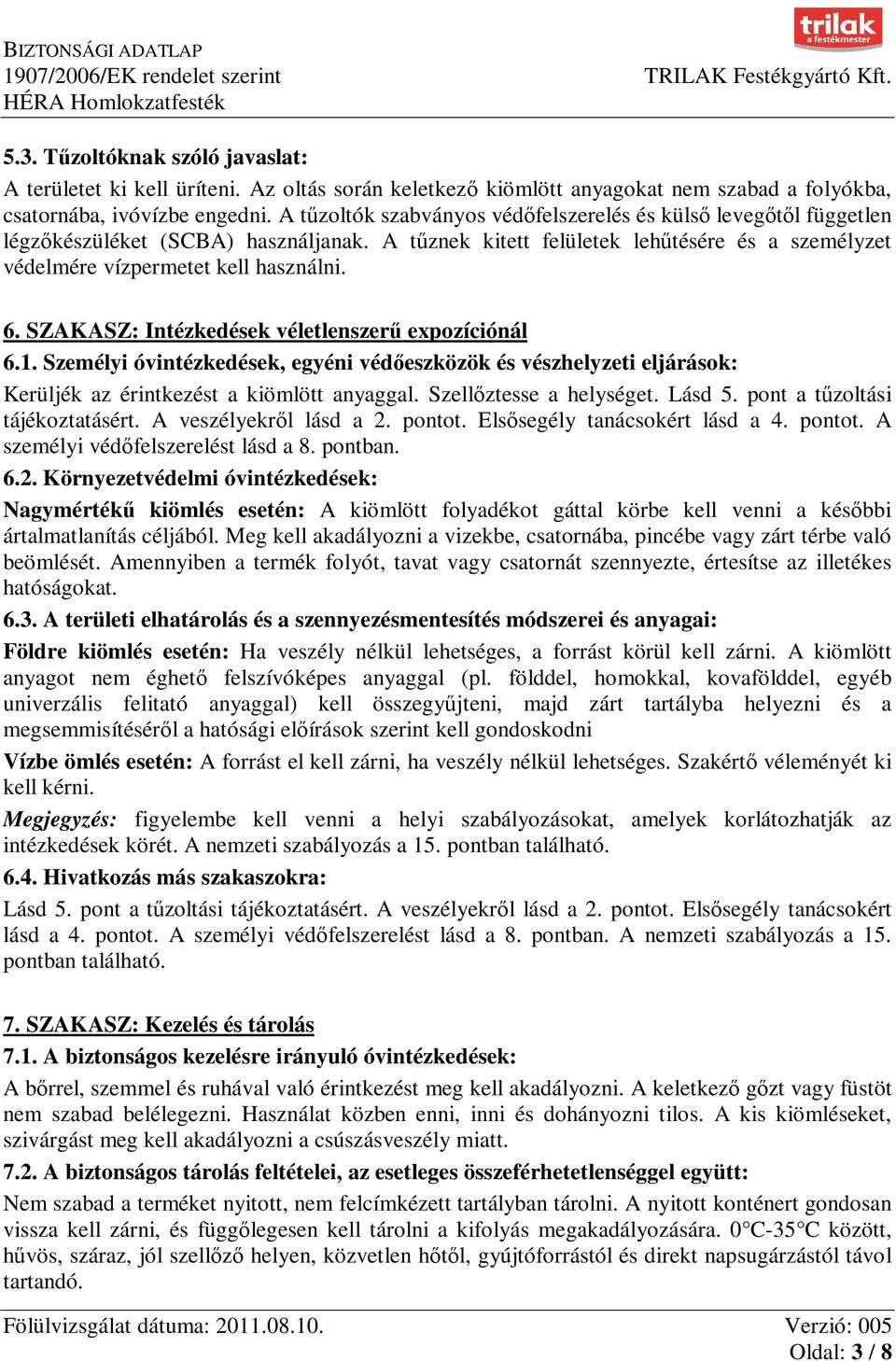 SZAKASZ: Intézkedések véletlenszerű expozíciónál 6.1. Személyi óvintézkedések, egyéni védőeszközök és vészhelyzeti eljárások: Kerüljék az érintkezést a kiömlött anyaggal. Szellőztesse a helységet.