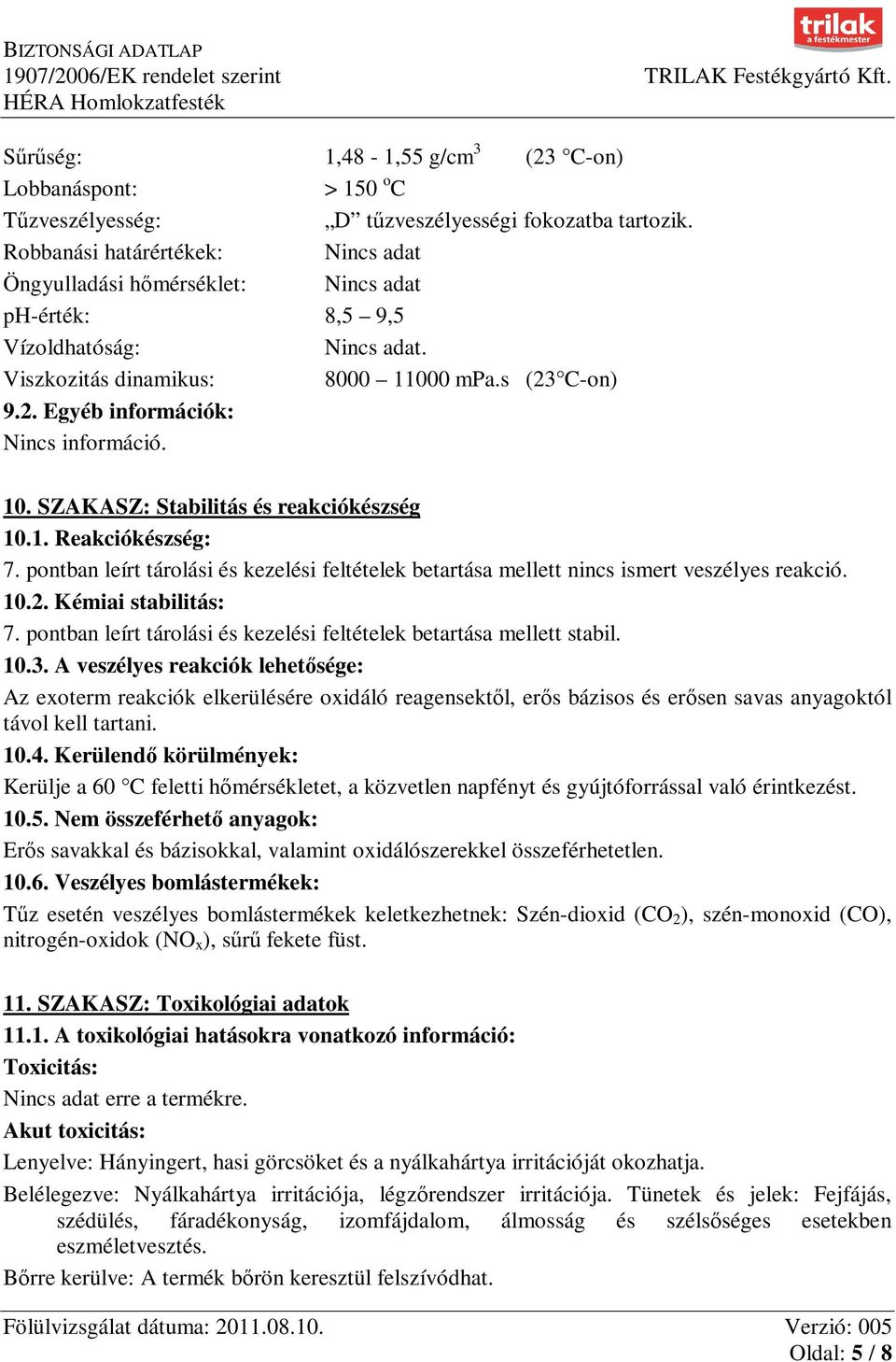 10. SZAKASZ: Stabilitás és reakciókészség 10.1. Reakciókészség: 7. pontban leírt tárolási és kezelési feltételek betartása mellett nincs ismert veszélyes reakció. 10.2. Kémiai stabilitás: 7.
