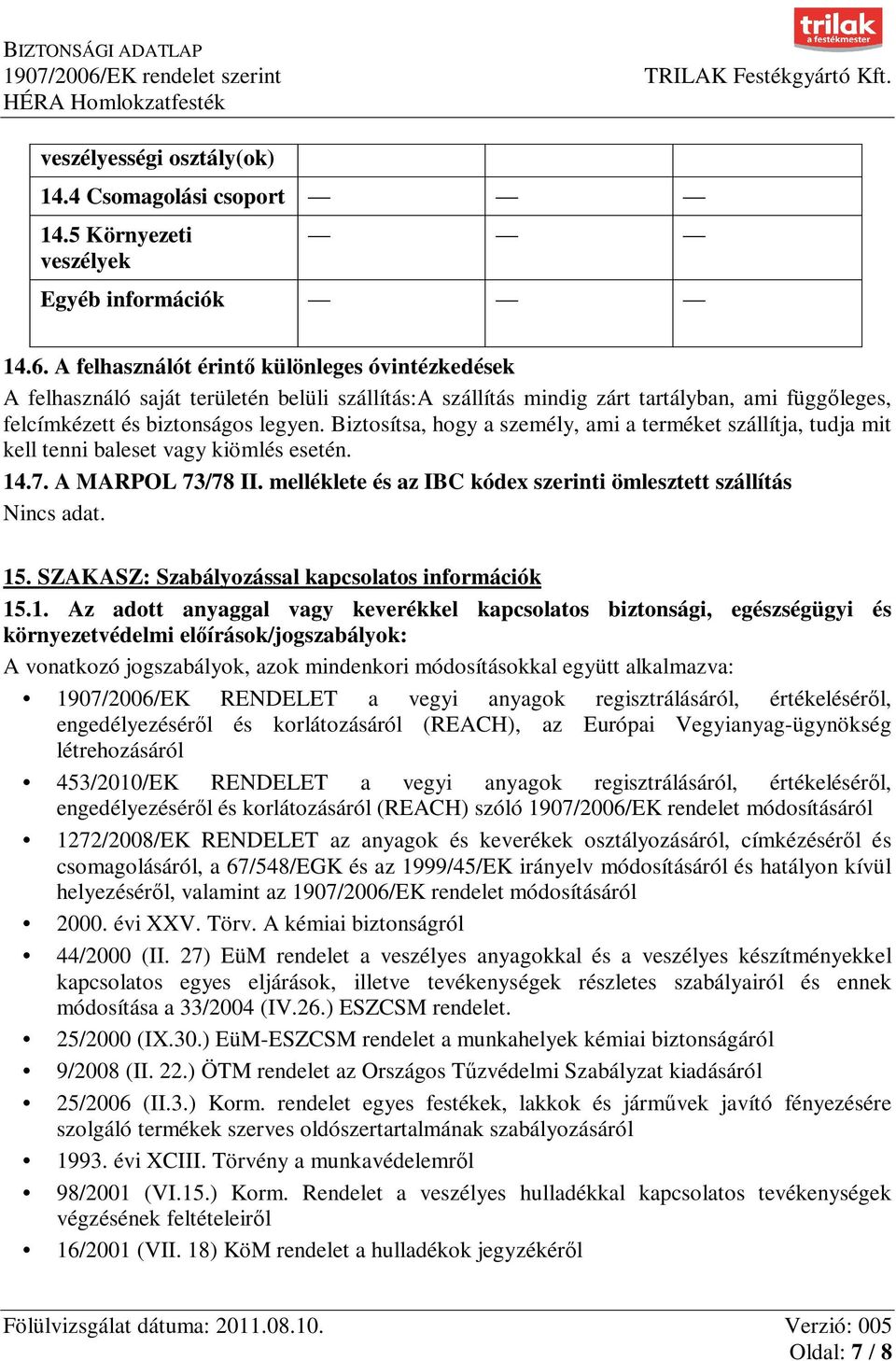 Biztosítsa, hogy a személy, ami a terméket szállítja, tudja mit kell tenni baleset vagy kiömlés esetén. 14.7. A MARPOL 73/78 II. melléklete és az IBC kódex szerinti ömlesztett szállítás Nincs adat.