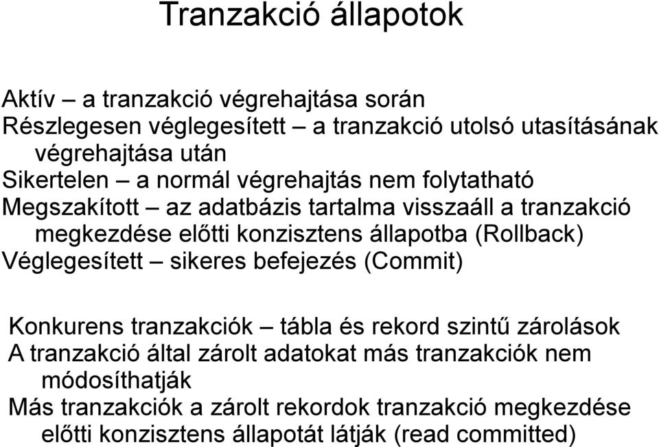 állapotba (Rollback) Véglegesített sikeres befejezés (Commit) Konkurens tranzakciók tábla és rekord szintű zárolások A tranzakció által