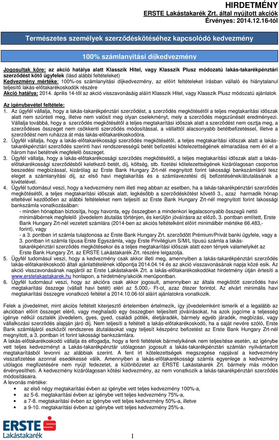 lakás-előtakarékoskodók részére Akció hatálya: 2014. április 14-től az akció visszavonásáig aláírt Klasszik Hitel, vagy Klasszik Plusz módozatú ajánlatok 1.