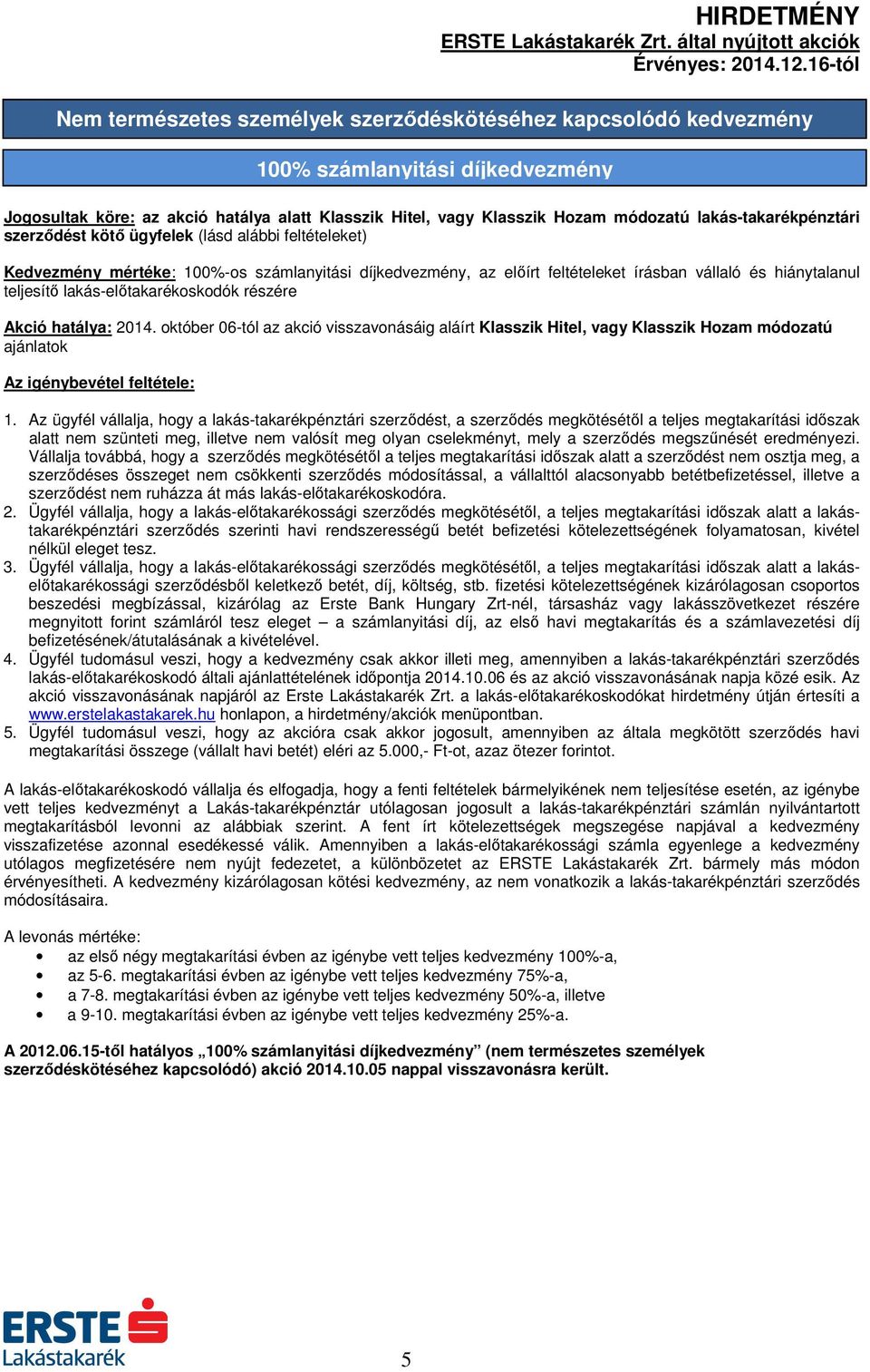 lakás-előtakarékoskodók részére Akció hatálya: 2014. október 06-tól az akció visszavonásáig aláírt Klasszik Hitel, vagy Klasszik Hozam módozatú ajánlatok 1.