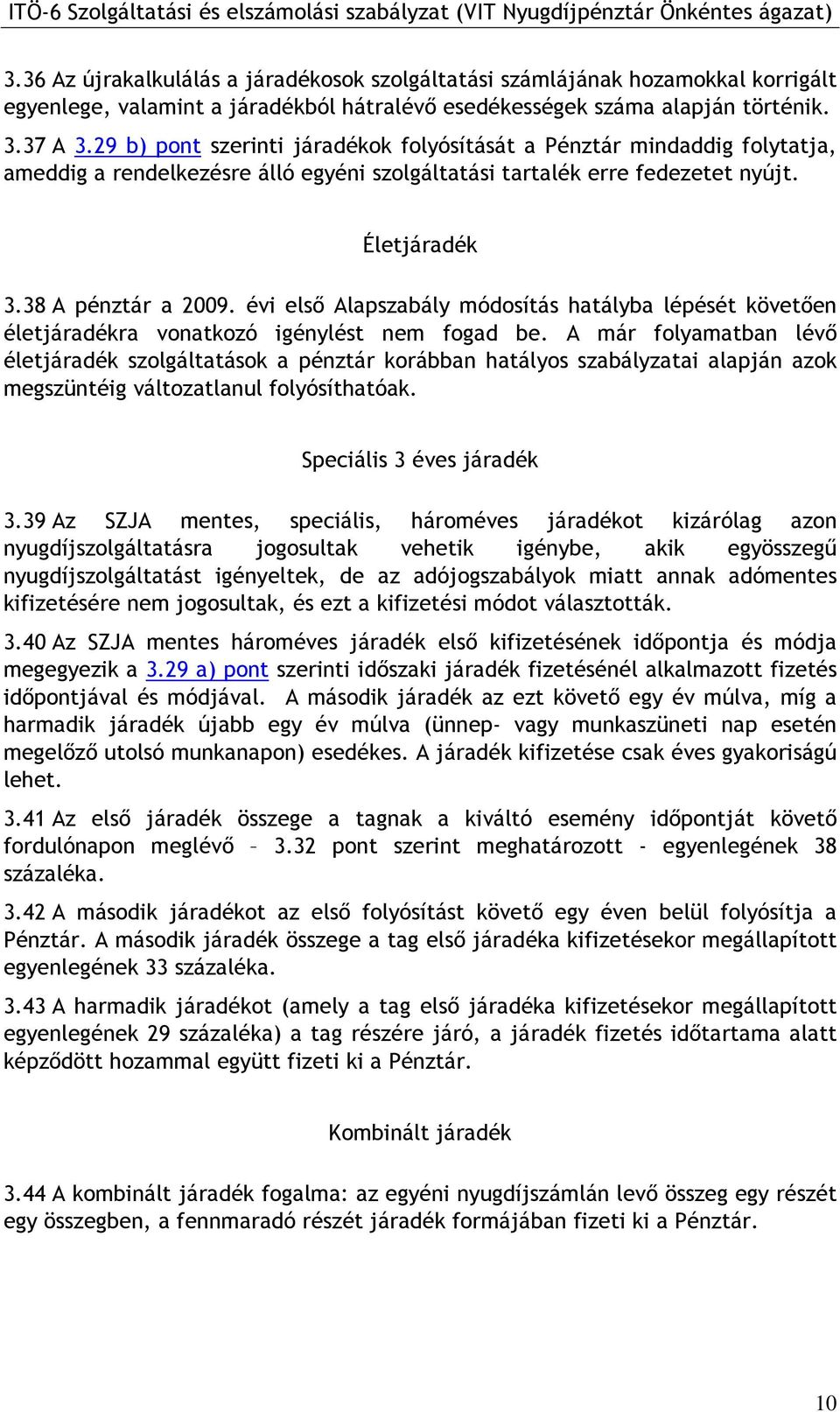 évi elsı Alapszabály módosítás hatályba lépését követıen életjáradékra vonatkozó igénylést nem fogad be.