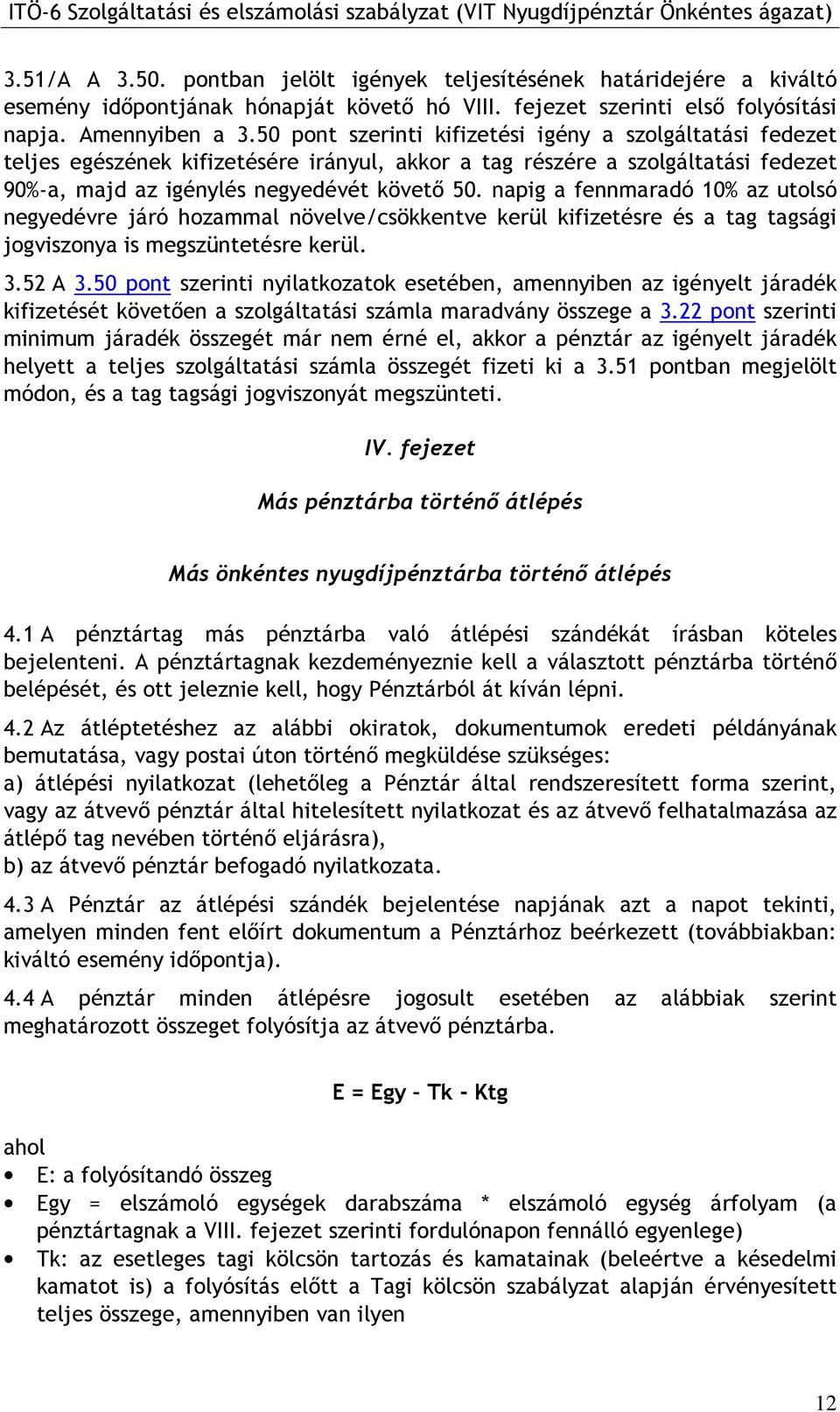 napig a fennmaradó 10% az utolsó negyedévre járó hozammal növelve/csökkentve kerül kifizetésre és a tag tagsági jogviszonya is megszüntetésre kerül. 3.52 A 3.