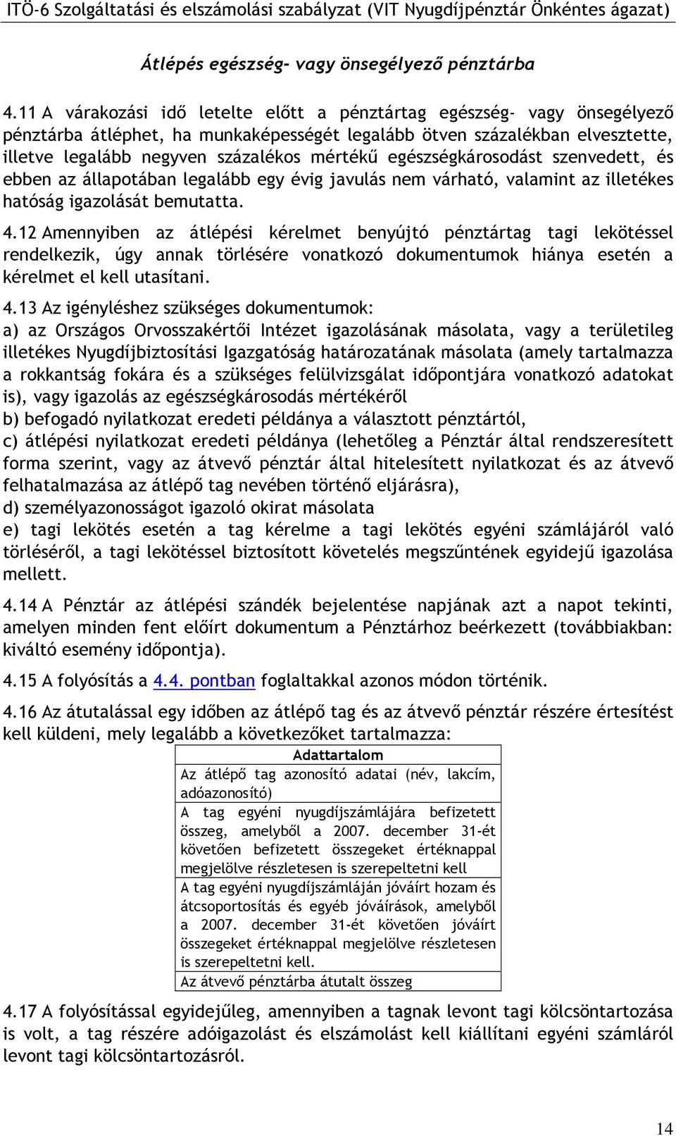 egészségkárosodást szenvedett, és ebben az állapotában legalább egy évig javulás nem várható, valamint az illetékes hatóság igazolását bemutatta. 4.