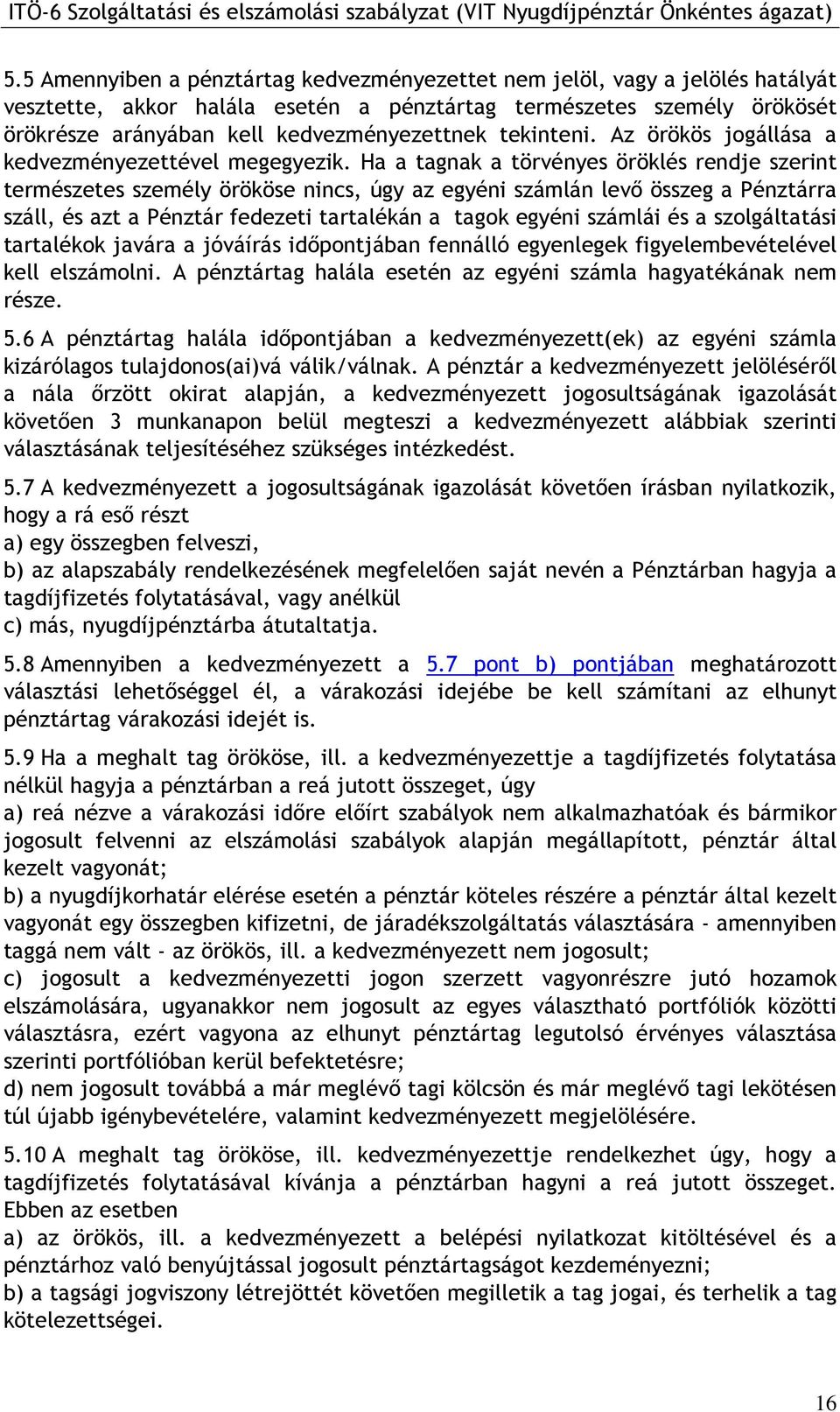 Ha a tagnak a törvényes öröklés rendje szerint természetes személy örököse nincs, úgy az egyéni számlán levı összeg a Pénztárra száll, és azt a Pénztár fedezeti tartalékán a tagok egyéni számlái és a