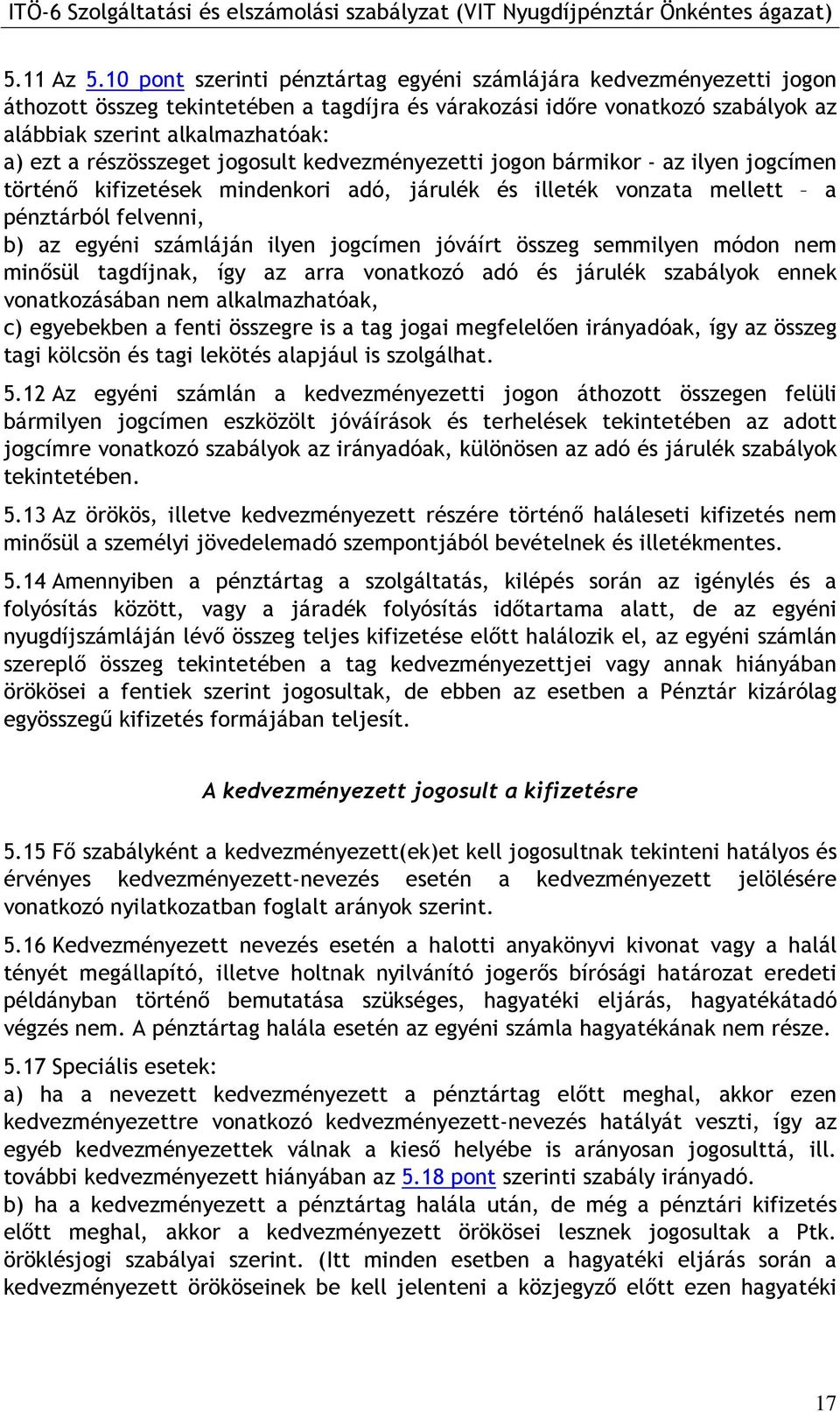 részösszeget jogosult kedvezményezetti jogon bármikor - az ilyen jogcímen történı kifizetések mindenkori adó, járulék és illeték vonzata mellett a pénztárból felvenni, b) az egyéni számláján ilyen